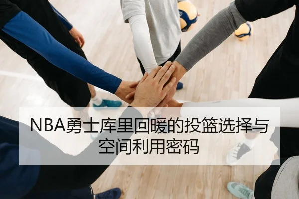 NBA勇士库里回暖的投篮选择与空间利用密码